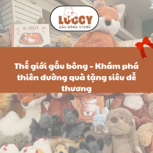 Thế giới gấu bông – Khám phá thiên đường quà tặng siêu dễ thương