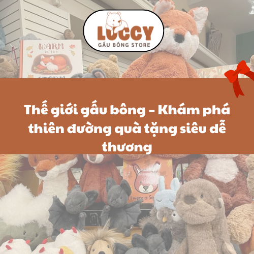 Thế giới gấu bông – Khám phá thiên đường quà tặng siêu dễ thương