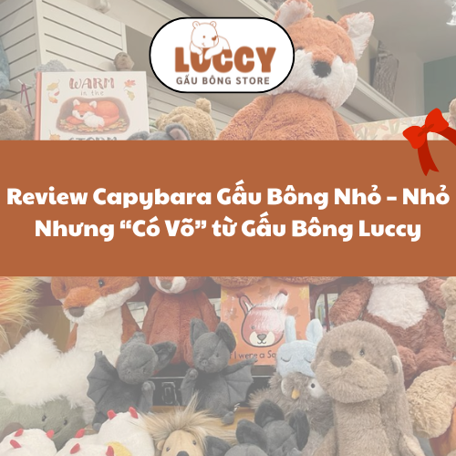 Review Capybara Gấu Bông Nhỏ – Nhỏ Nhưng “Có Võ” từ Gấu Bông Luccy