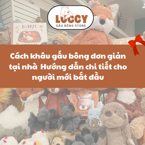 Cách khâu gấu bông đơn giản tại nhà – Hướng dẫn chi tiết cho người mới bắt đầu